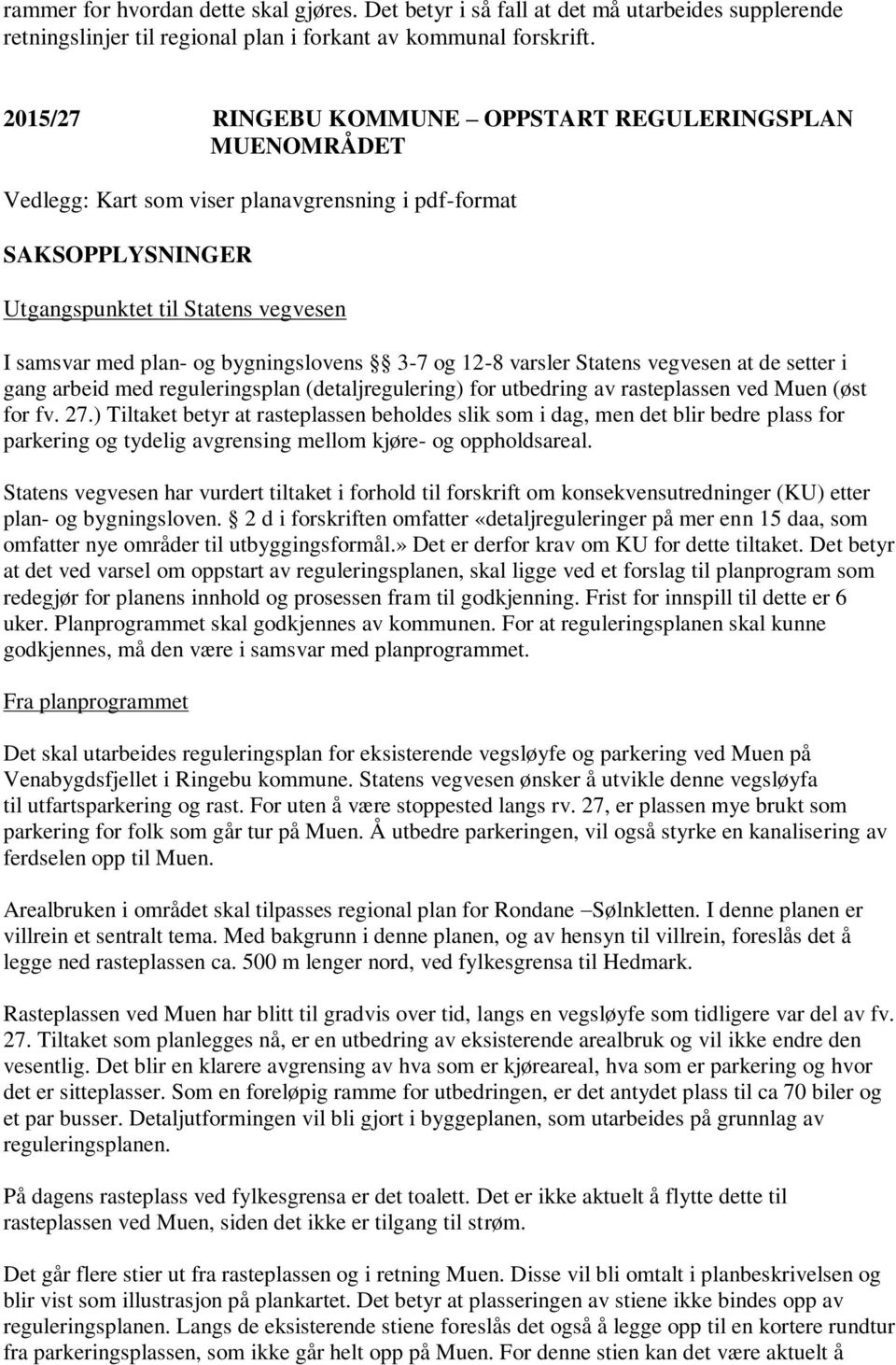 bygningslovens 3-7 og 12-8 varsler Statens vegvesen at de setter i gang arbeid med reguleringsplan (detaljregulering) for utbedring av rasteplassen ved Muen (øst for fv. 27.