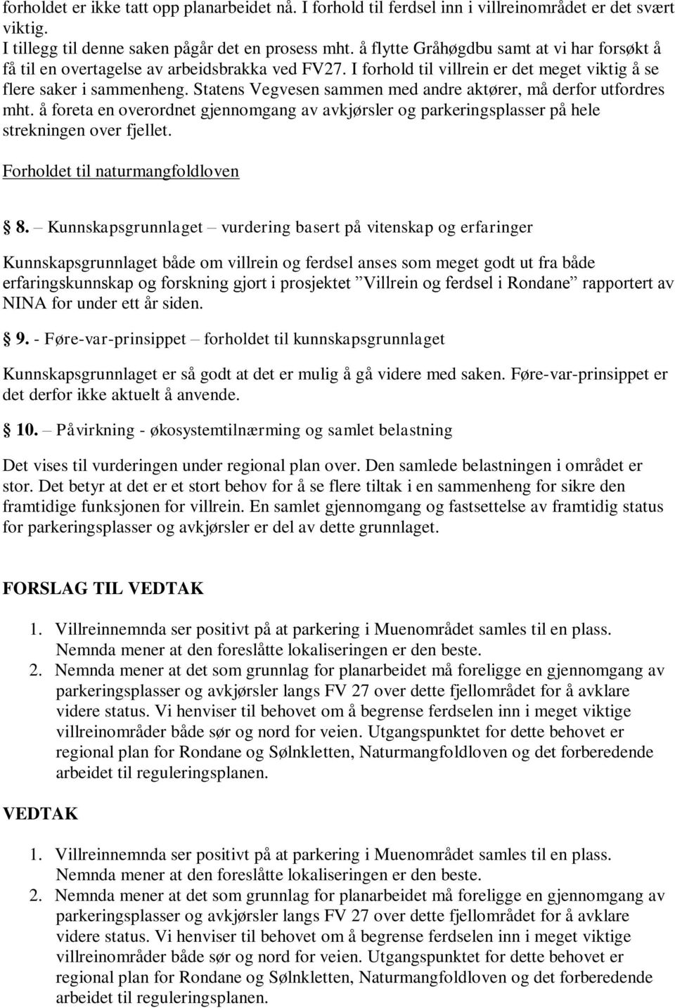 Statens Vegvesen sammen med andre aktører, må derfor utfordres mht. å foreta en overordnet gjennomgang av avkjørsler og parkeringsplasser på hele strekningen over fjellet.