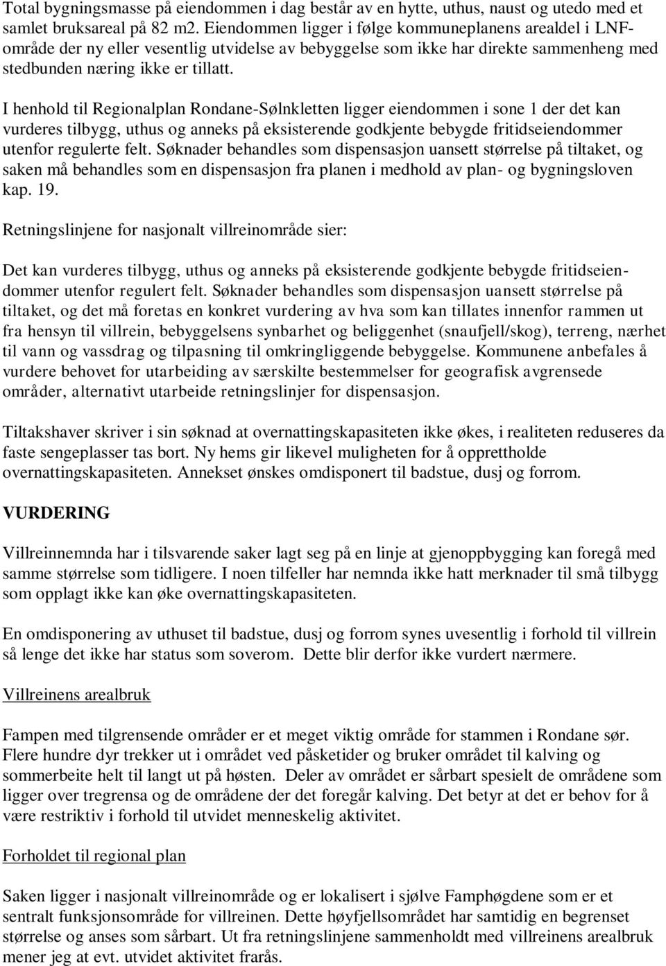 I henhold til Regionalplan Rondane-Sølnkletten ligger eiendommen i sone 1 der det kan vurderes tilbygg, uthus og anneks på eksisterende godkjente bebygde fritidseiendommer utenfor regulerte felt.