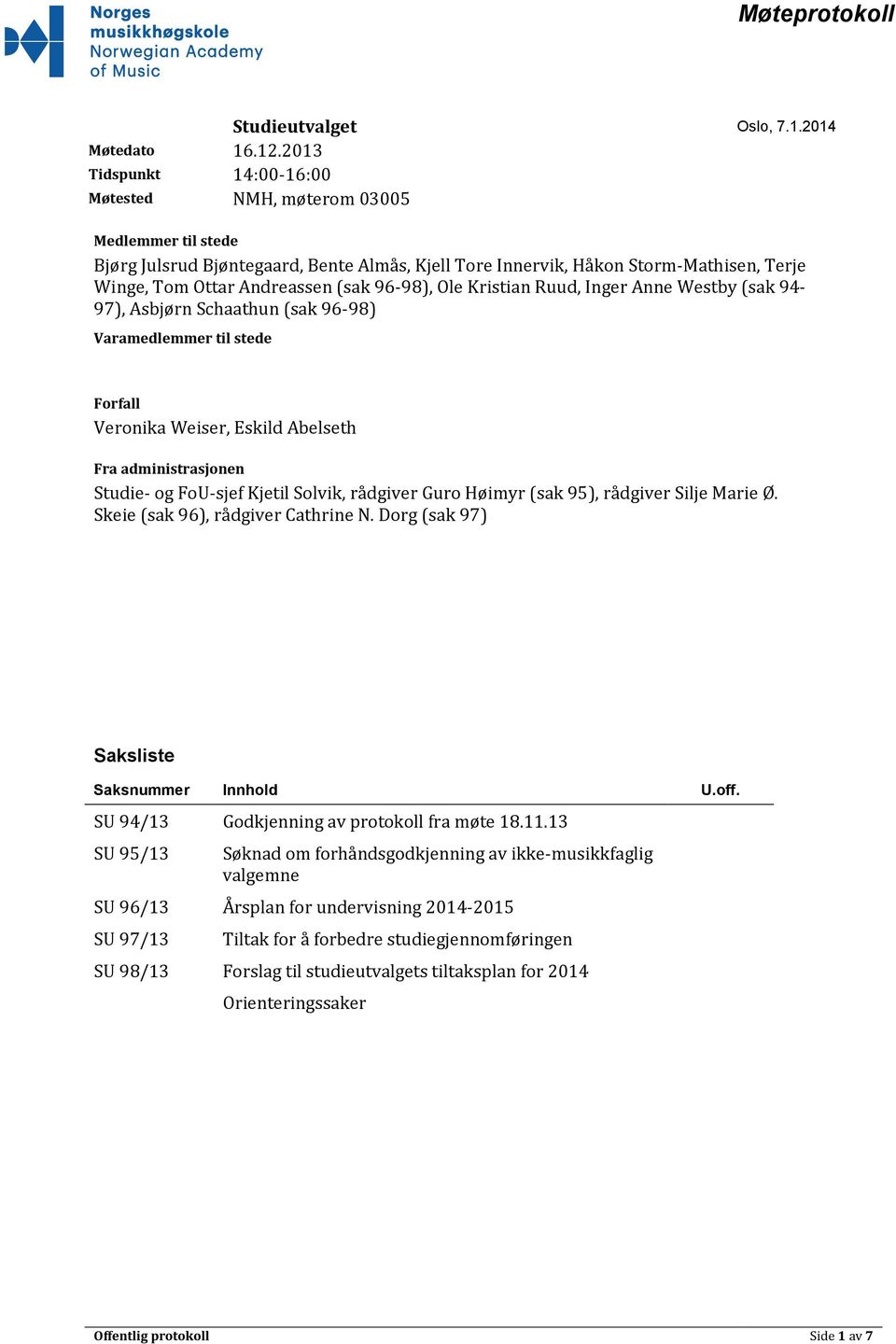 96-98), Ole Kristian Ruud, Inger Anne Westby (sak 94-97), Asbjørn Schaathun (sak 96-98) Varamedlemmer til stede Forfall Veronika Weiser, Eskild Abelseth Fra administrasjonen Studie- og FoU-sjef