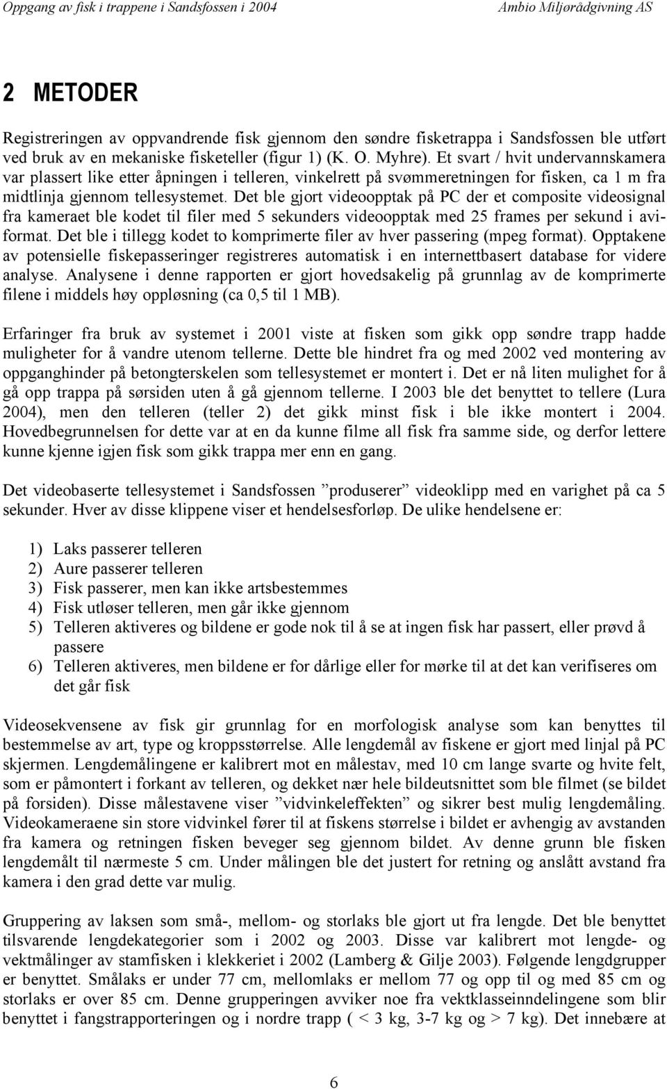 Det ble gjort videoopptak på PC der et composite videosignal fra kameraet ble kodet til filer med 5 sekunders videoopptak med 25 frames per sekund i aviformat.