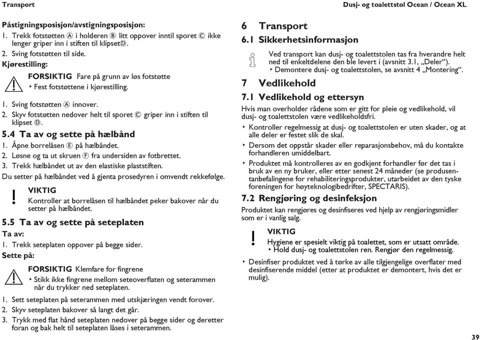 Skyv fotstøtten nedover helt til sporet C griper inn i stiften til klipset D. 5.4 Ta av og sette på hælbånd 1. Åpne borrelåsen E på hælbåndet. 2. Løsne og ta ut skruen F fra undersiden av fotbrettet.