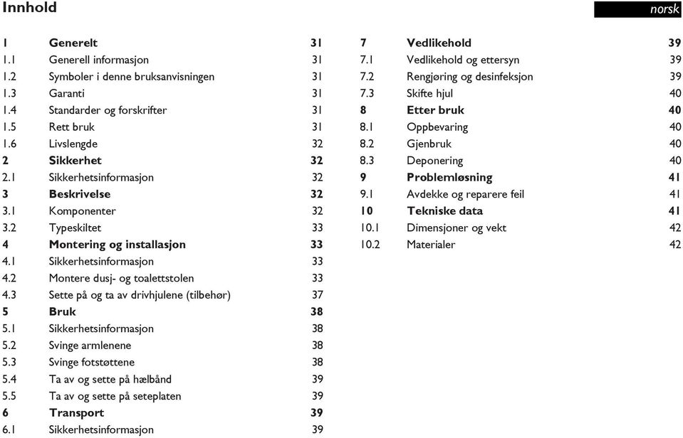 3 Sette på og ta av drivhjulene (tilbehør) 37 5 Bruk 38 5.1 Sikkerhetsinformasjon 38 5.2 Svinge armlenene 38 5.3 Svinge fotstøttene 38 5.4 Ta av og sette på hælbånd 39 5.