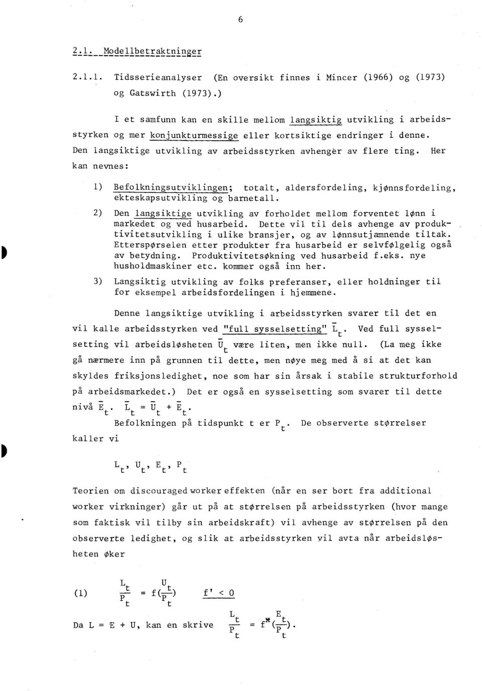 Den langsiktige utvikling av arbeidsstyrken avhenger av flere ting. Her kan nevnes: 1) Befolkningsutviklingen; totalt, aldersfordeling, kjønnsfordeling, ekteskapsutvikling og barnetall.