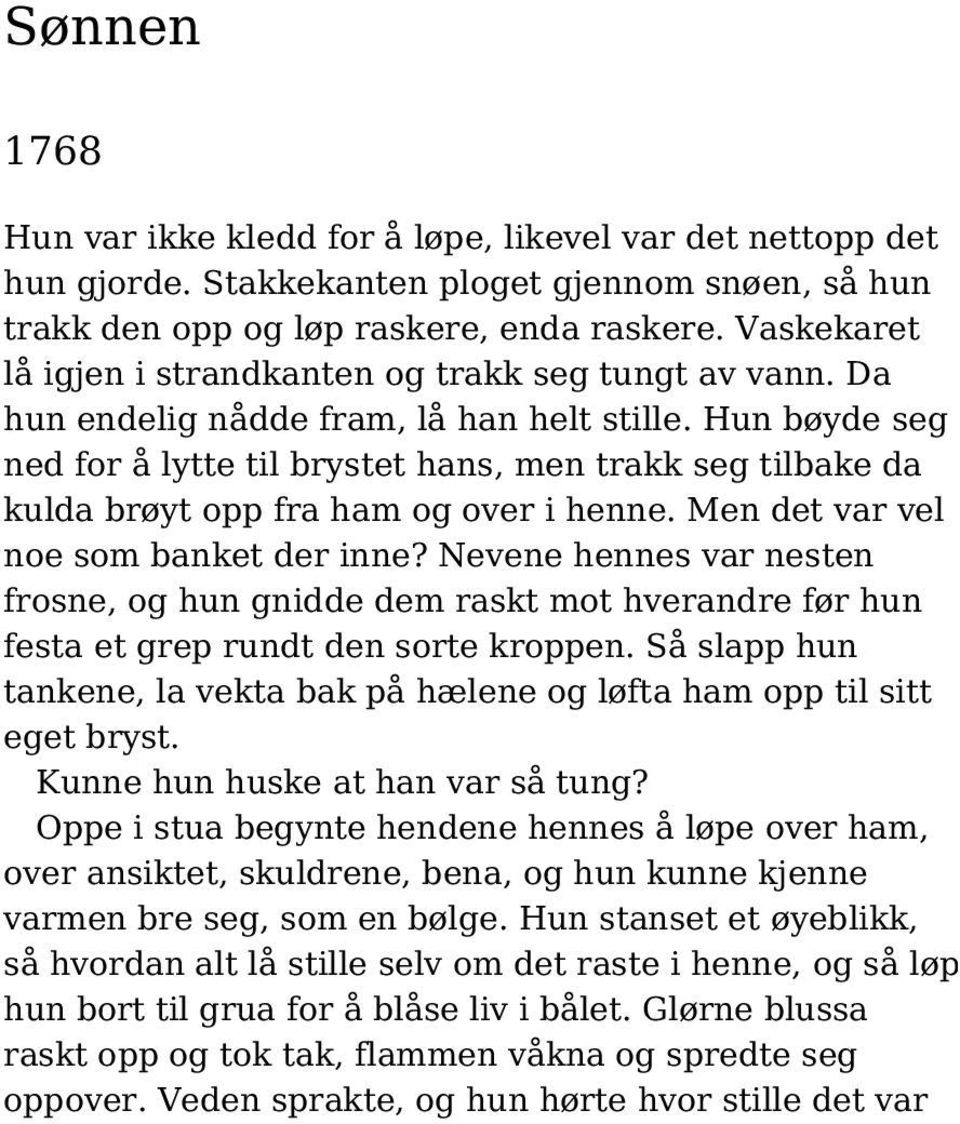 Hun bøyde seg ned for å lytte til brystet hans, men trakk seg tilbake da kulda brøyt opp fra ham og over i henne. Men det var vel noe som banket der inne?