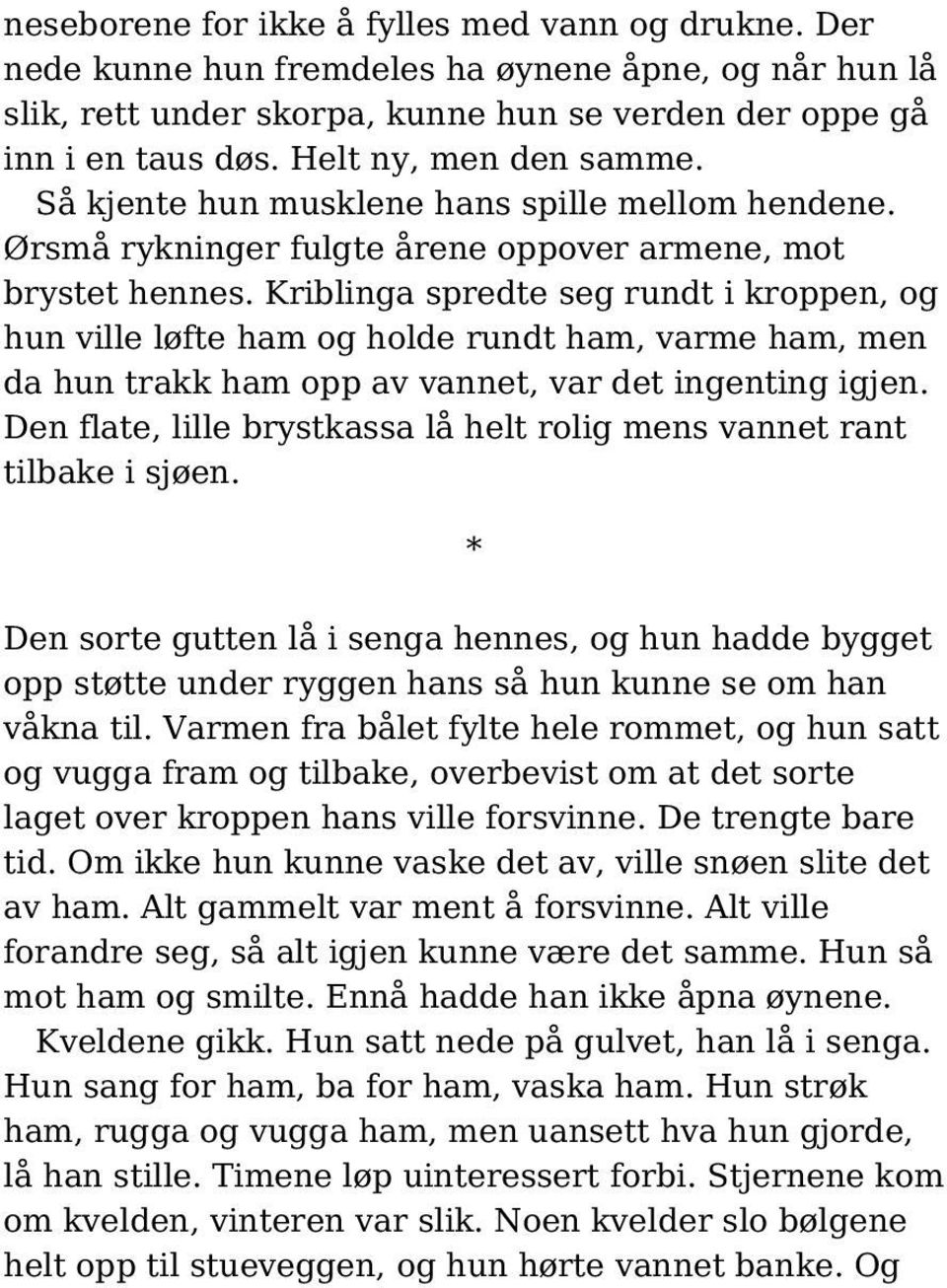 Kriblinga spredte seg rundt i kroppen, og hun ville løfte ham og holde rundt ham, varme ham, men da hun trakk ham opp av vannet, var det ingenting igjen.