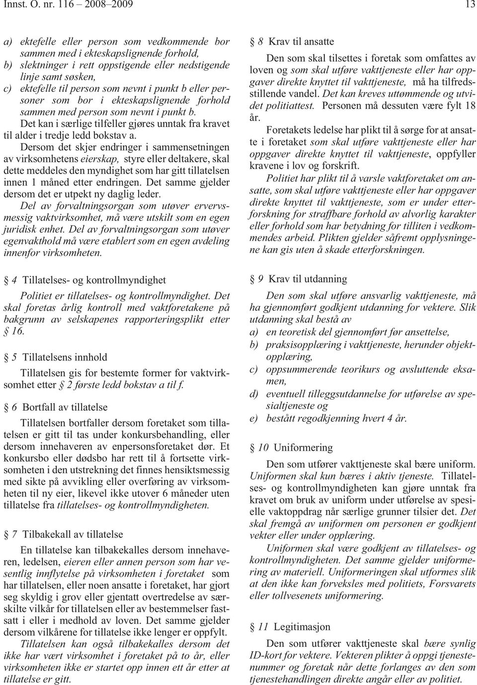 som nevnt i punkt b eller personer som bor i ekteskapslignende forhold sammen med person som nevnt i punkt b. Det kan i særlige tilfeller gjøres unntak fra kravet til alder i tredje ledd bokstav a.