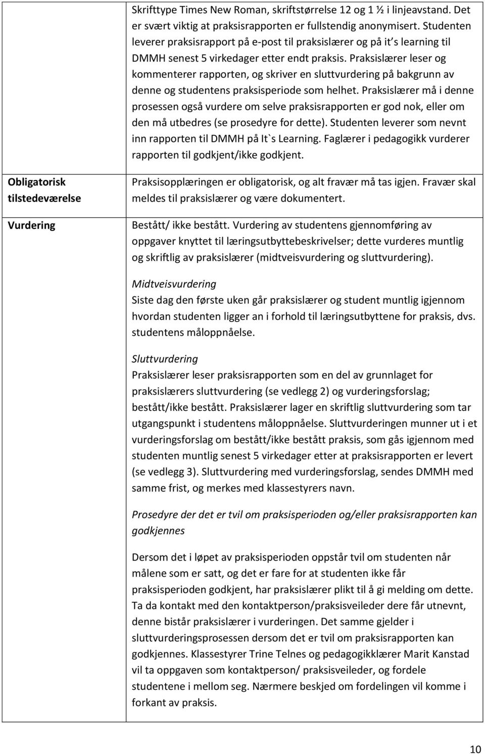 Praksislærer leser og kommenterer rapporten, og skriver en sluttvurdering på bakgrunn av denne og studentens praksisperiode som helhet.