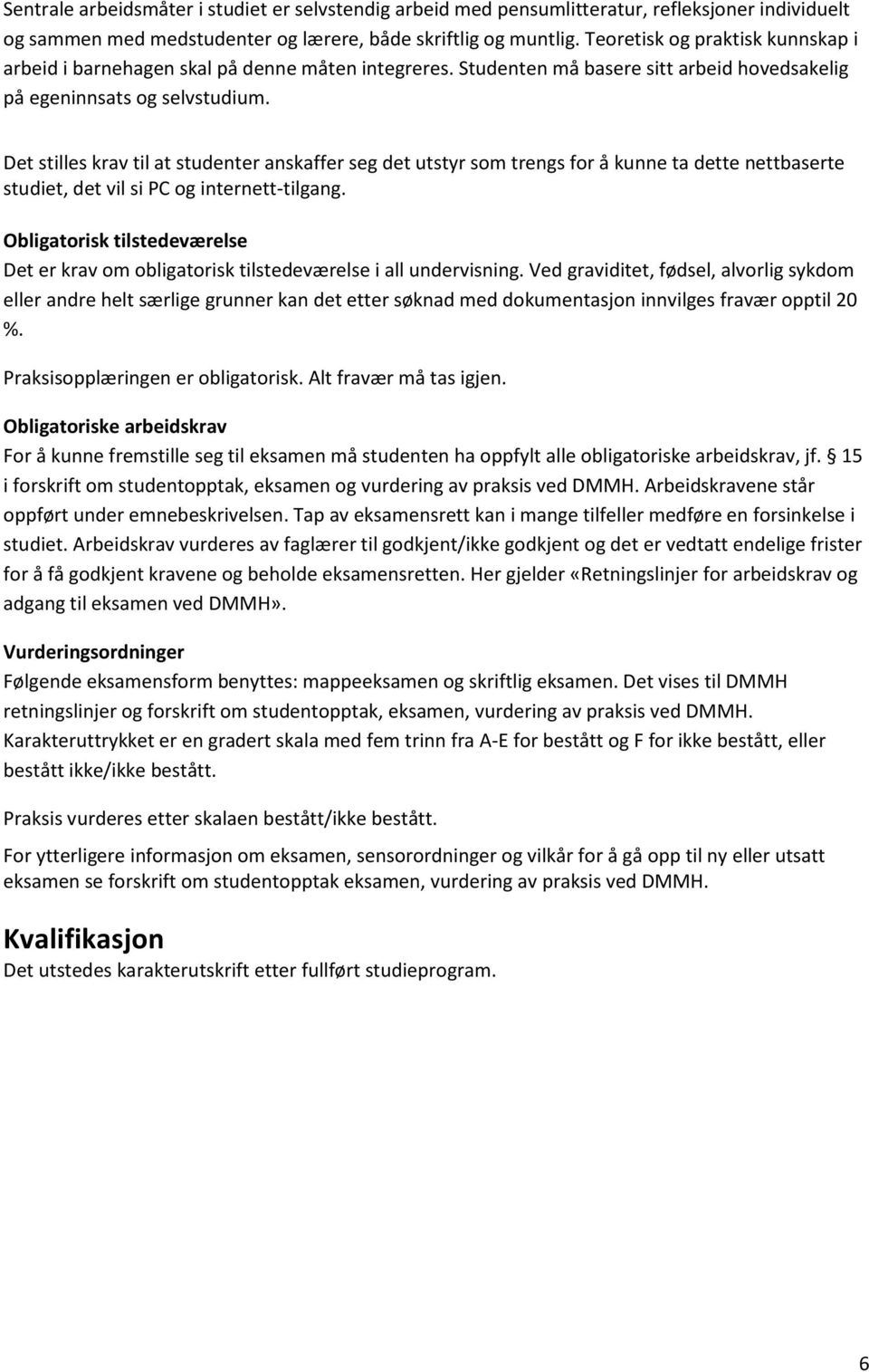 Det stilles krav til at studenter anskaffer seg det utstyr som trengs for å kunne ta dette nettbaserte studiet, det vil si PC og internett-tilgang.