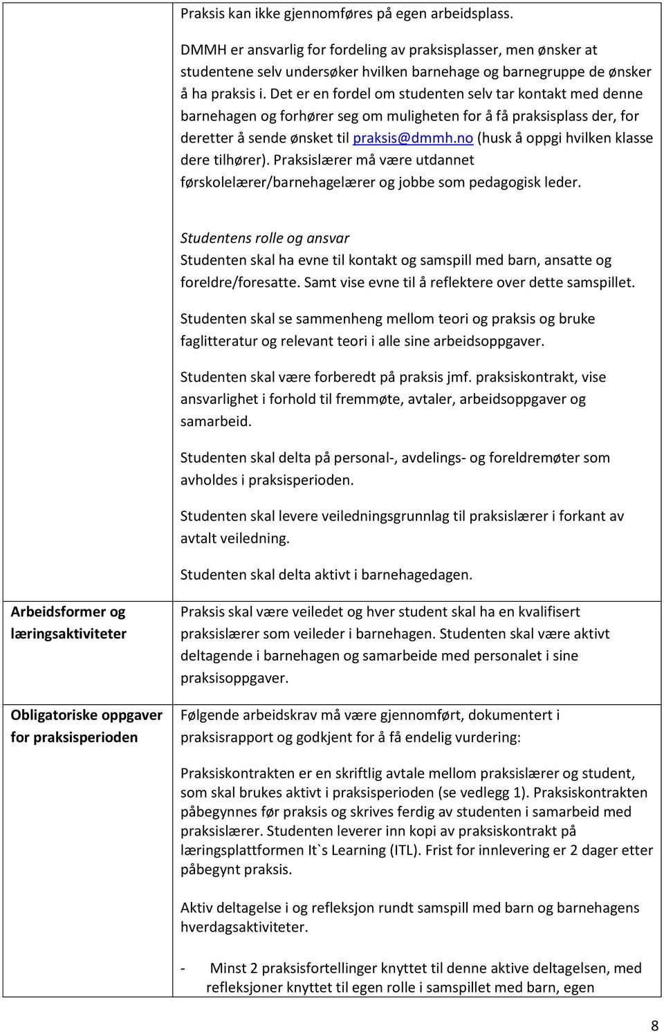 Det er en fordel om studenten selv tar kontakt med denne barnehagen og forhører seg om muligheten for å få praksisplass der, for deretter å sende ønsket til praksis@dmmh.