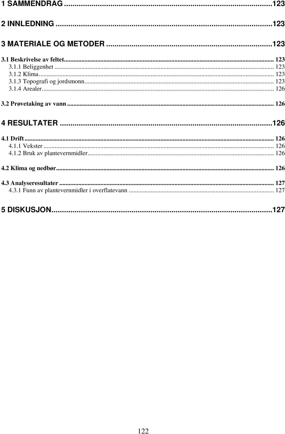 .. 126 4 RESULTATER...126 4.1 Drift... 126 4.1.1 Vekster... 126 4.1.2 Bruk av plantevernmidler... 126 4.2 Klima og nedbør.