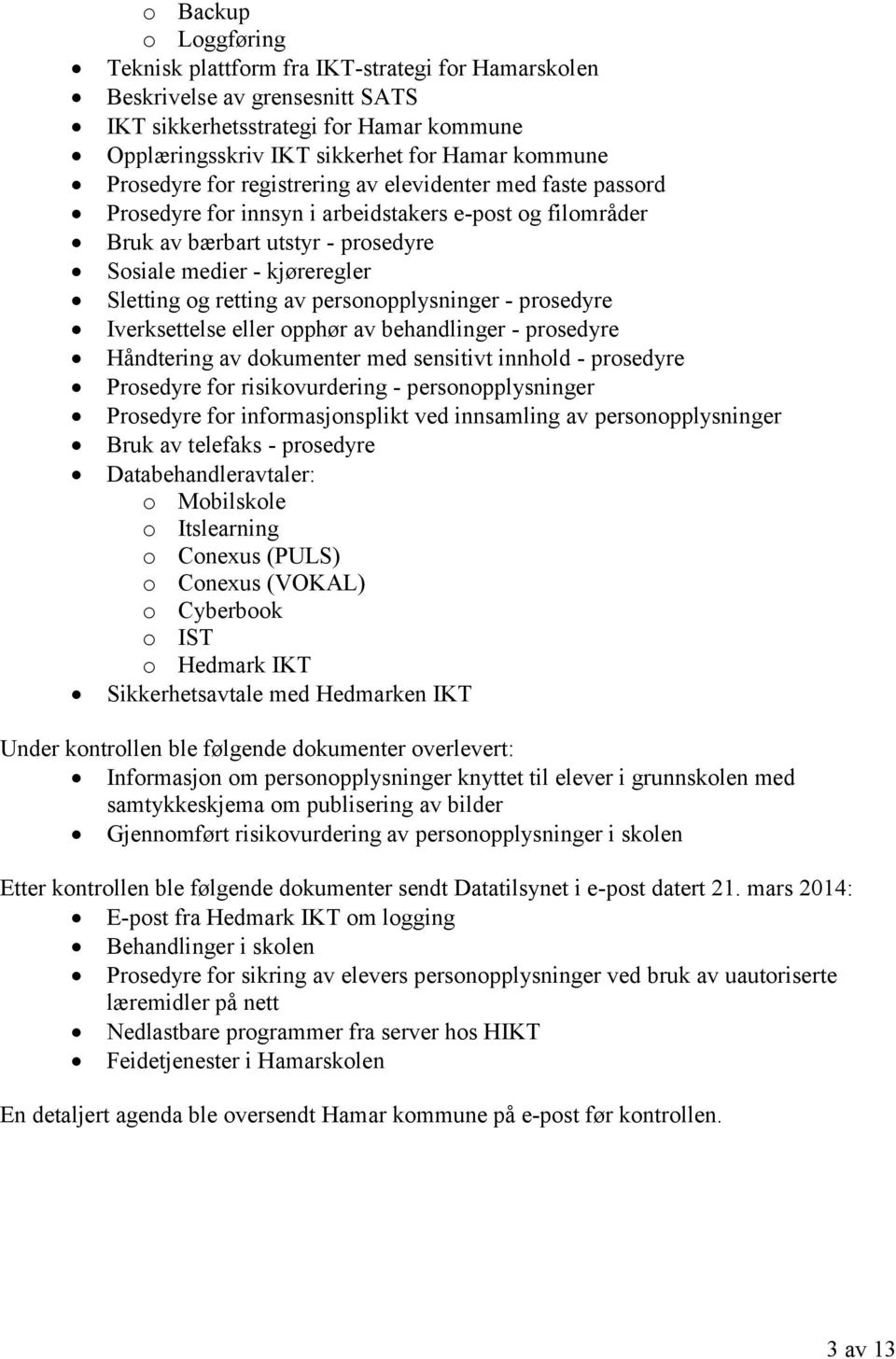 retting av personopplysninger - prosedyre Iverksettelse eller opphør av behandlinger - prosedyre Håndtering av dokumenter med sensitivt innhold - prosedyre Prosedyre for risikovurdering -