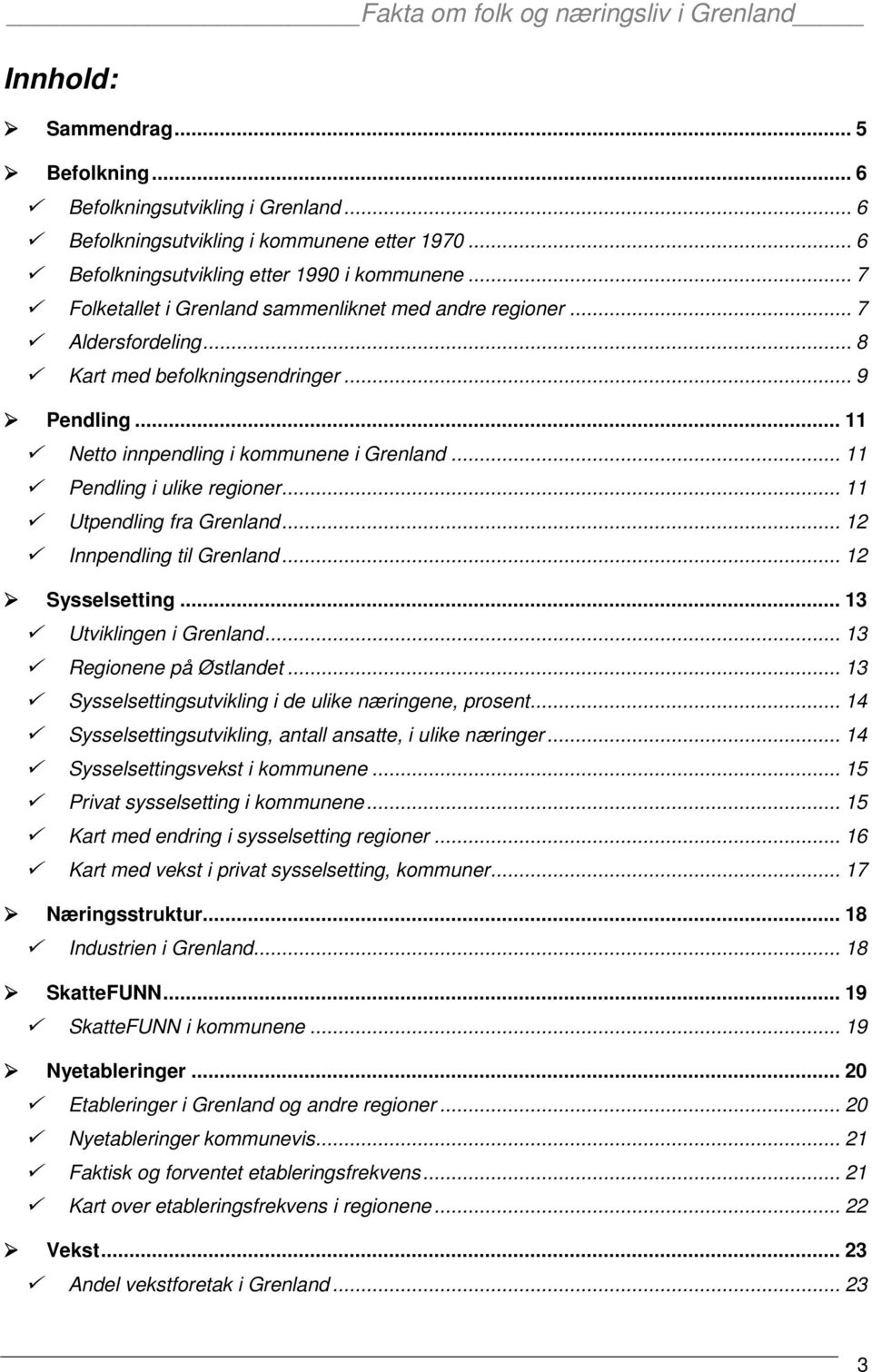 .. 11 Pendling i ulike regioner... 11 Utpendling fra Grenland... 12 Innpendling til Grenland... 12 Sysselsetting... 13 Utviklingen i Grenland... 13 Regionene på Østlandet.