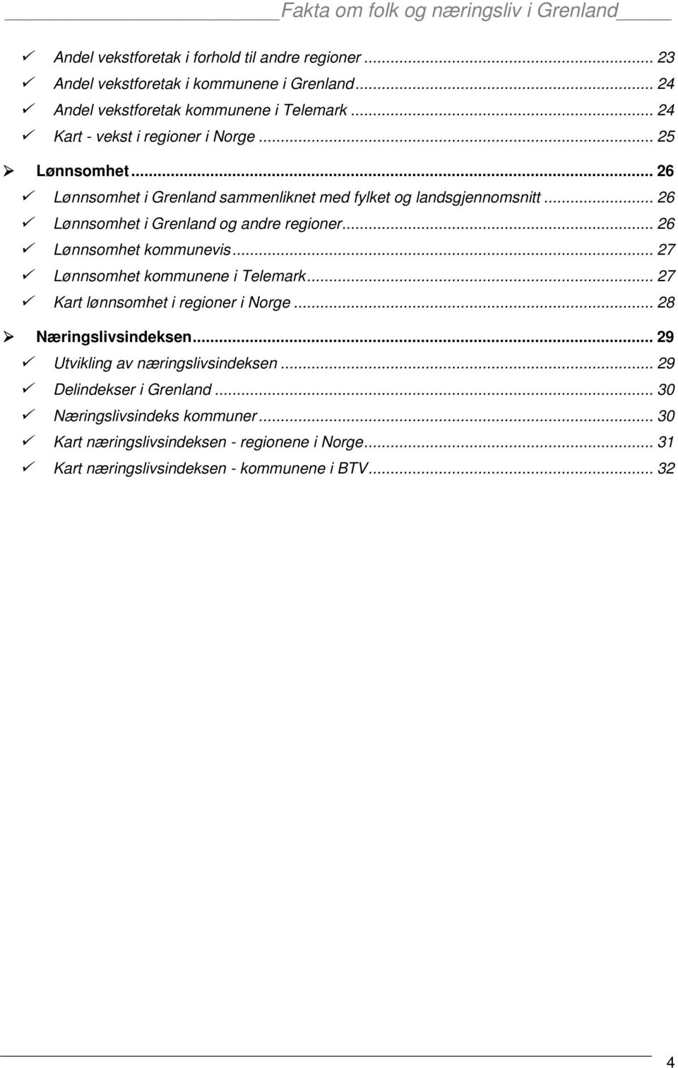 .. 26 Lønnsomhet i Grenland og andre regioner... 26 Lønnsomhet kommunevis... 27 Lønnsomhet kommunene i Telemark... 27 Kart lønnsomhet i regioner i Norge.