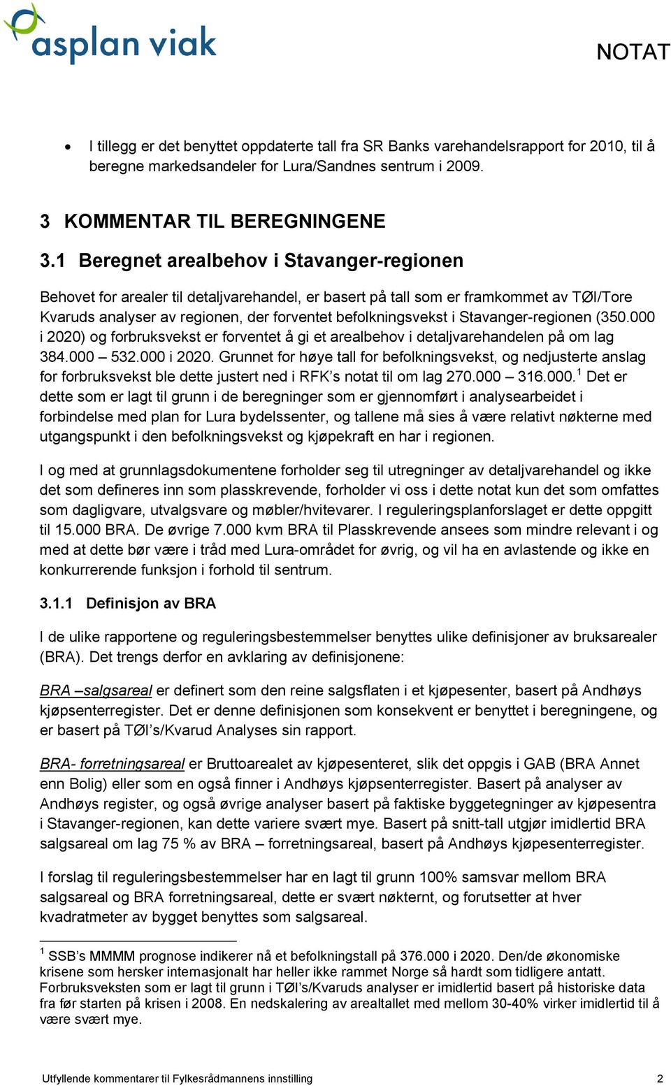 Stavanger-regionen (350.000 i 2020) og forbruksvekst er forventet å gi et arealbehov i detaljvarehandelen på om lag 384.000 532.000 i 2020. Grunnet for høye tall for befolkningsvekst, og nedjusterte anslag for forbruksvekst ble dette justert ned i RFK s notat til om lag 270.