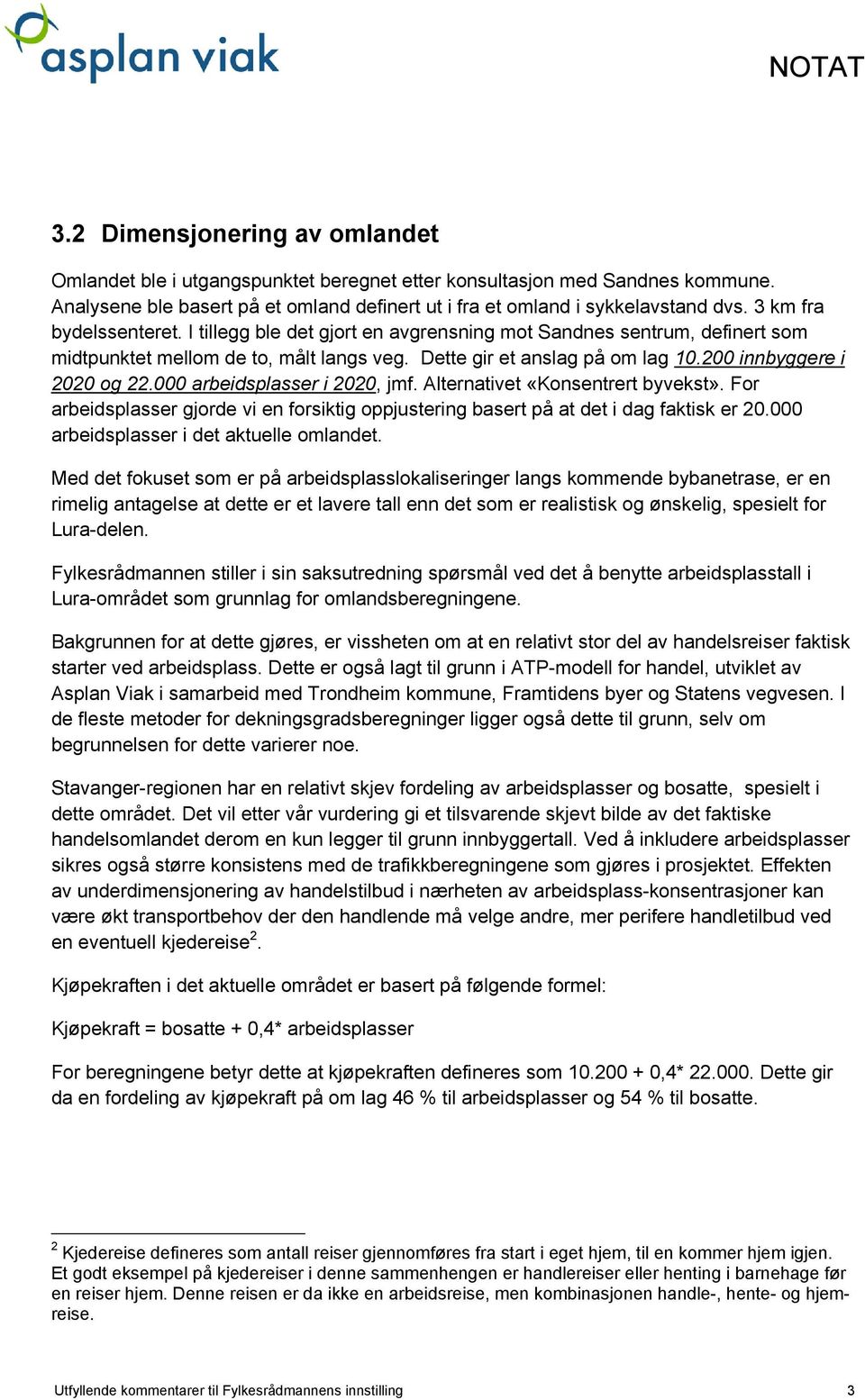 200 innbyggere i 2020 og 22.000 arbeidsplasser i 2020, jmf. Alternativet «Konsentrert byvekst». For arbeidsplasser gjorde vi en forsiktig oppjustering basert på at det i dag faktisk er 20.