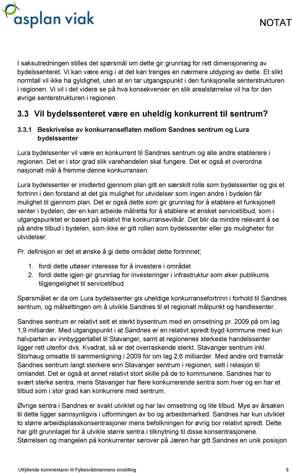 Vi vil i det videre se på hva konsekvenser en slik arealstørrelse vil ha for den øvrige senterstrukturen i regionen. 3.