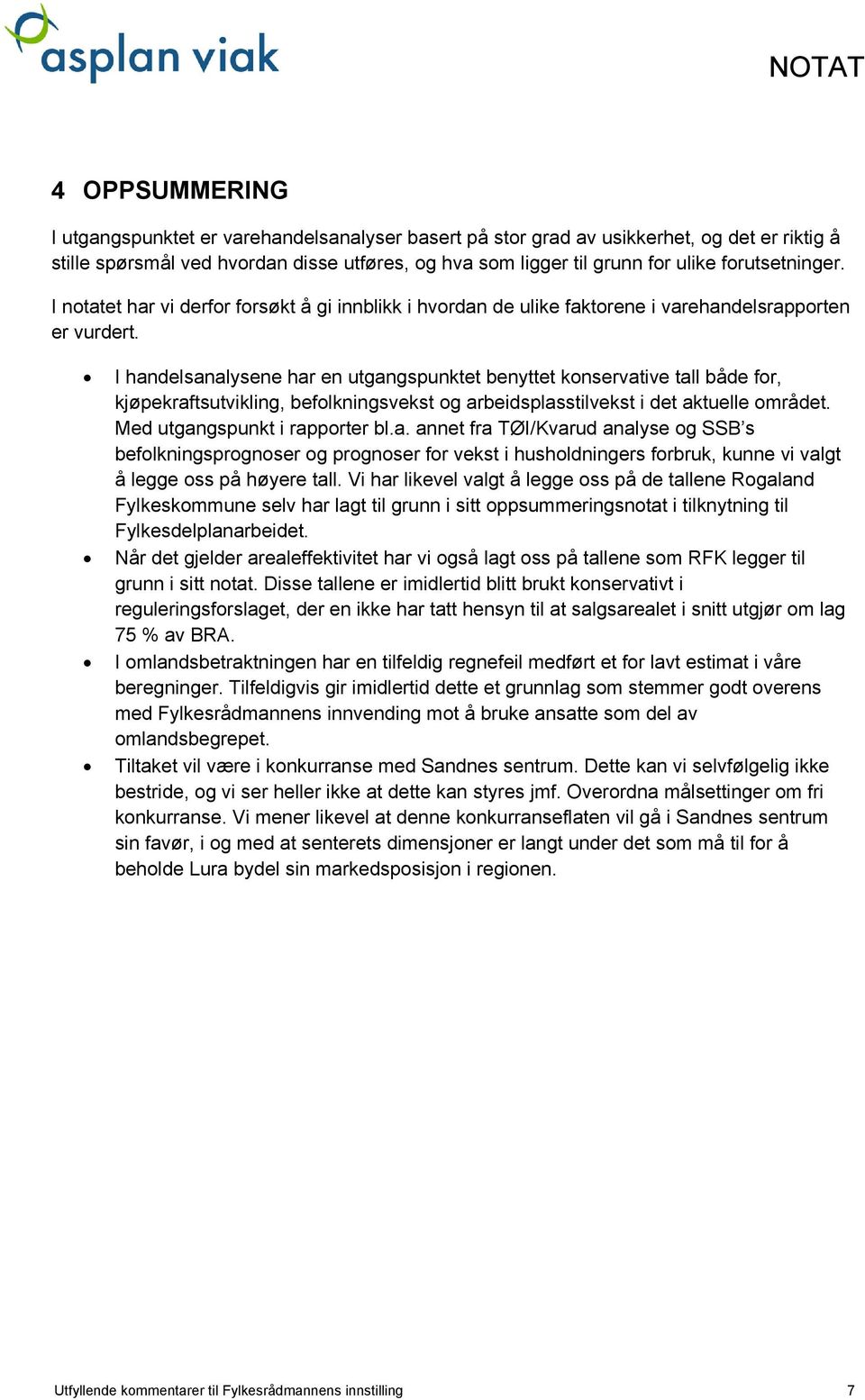 I handelsanalysene har en utgangspunktet benyttet konservative tall både for, kjøpekraftsutvikling, befolkningsvekst og arbeidsplasstilvekst i det aktuelle området. Med utgangspunkt i rapporter bl.a. annet fra TØI/Kvarud analyse og SSB s befolkningsprognoser og prognoser for vekst i husholdningers forbruk, kunne vi valgt å legge oss på høyere tall.