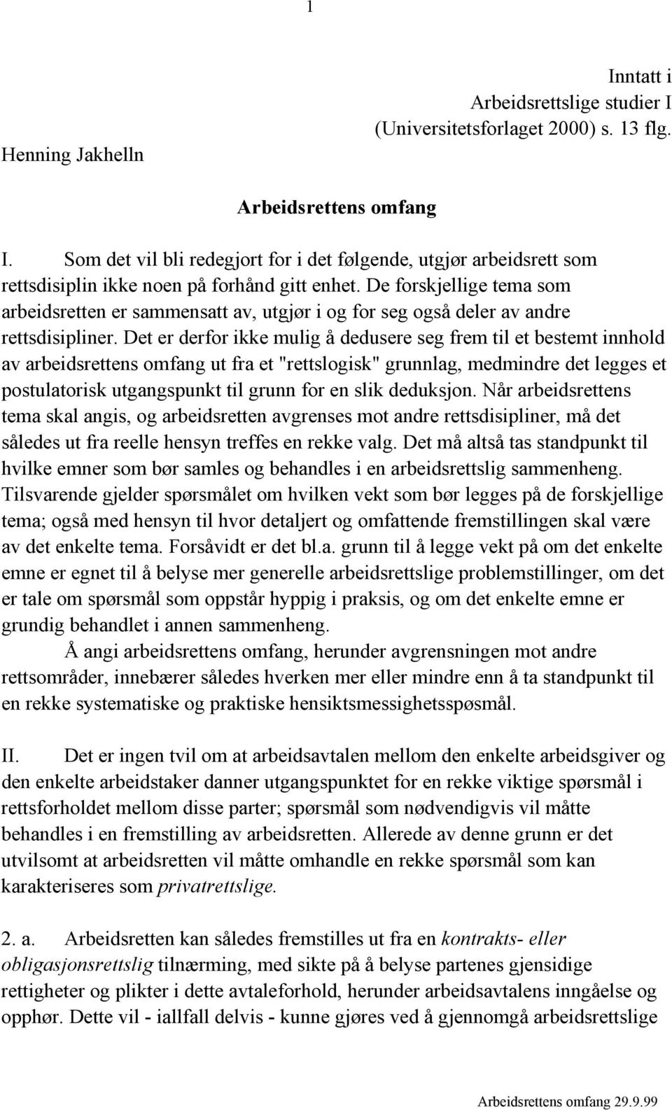 De forskjellige tema som arbeidsretten er sammensatt av, utgjør i og for seg også deler av andre rettsdisipliner.