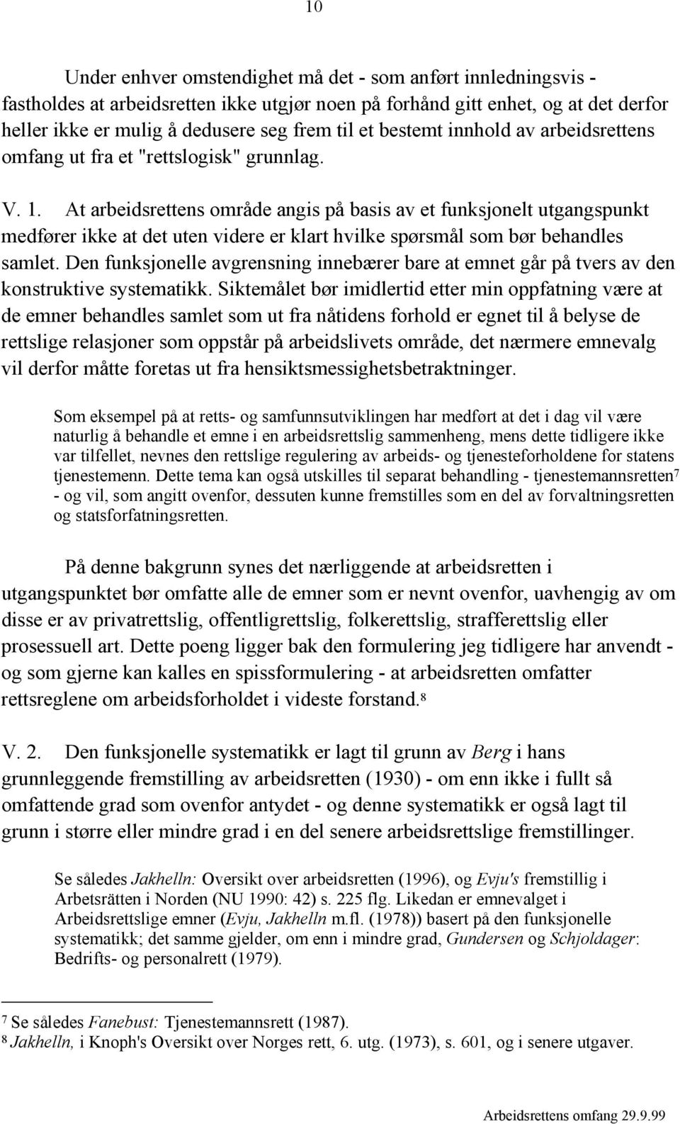 At arbeidsrettens område angis på basis av et funksjonelt utgangspunkt medfører ikke at det uten videre er klart hvilke spørsmål som bør behandles samlet.