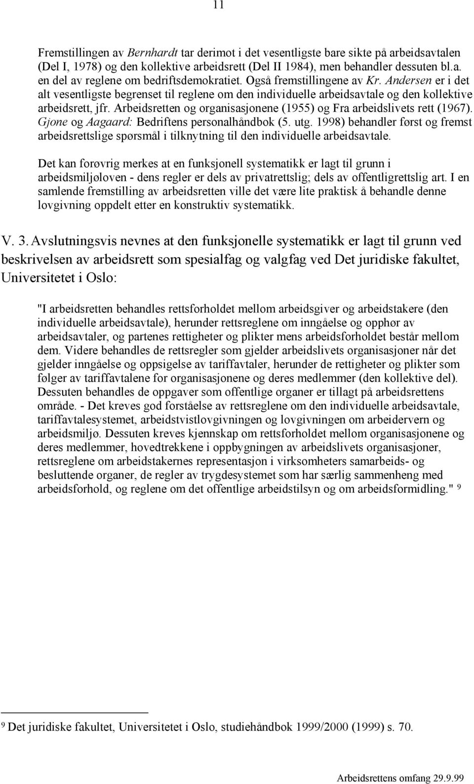 Arbeidsretten og organisasjonene (1955) og Fra arbeidslivets rett (1967). Gjone og Aagaard: Bedriftens personalhåndbok (5. utg.