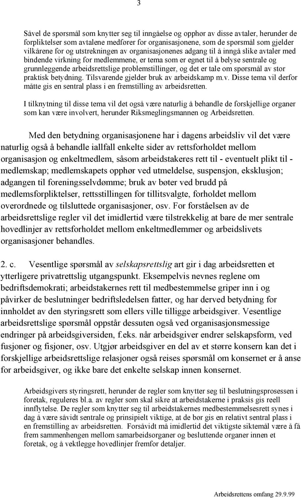 problemstillinger, og det er tale om spørsmål av stor praktisk betydning. Tilsvarende gjelder bruk av arbeidskamp m.v. Disse tema vil derfor måtte gis en sentral plass i en fremstilling av arbeidsretten.