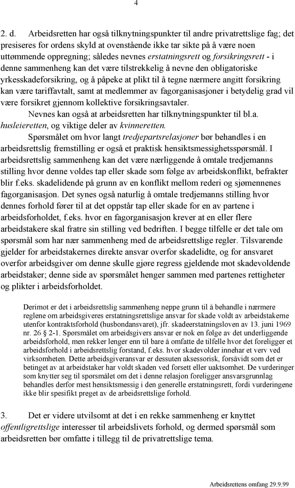 erstatningsrett og forsikringsrett - i denne sammenheng kan det være tilstrekkelig å nevne den obligatoriske yrkesskadeforsikring, og å påpeke at plikt til å tegne nærmere angitt forsikring kan være