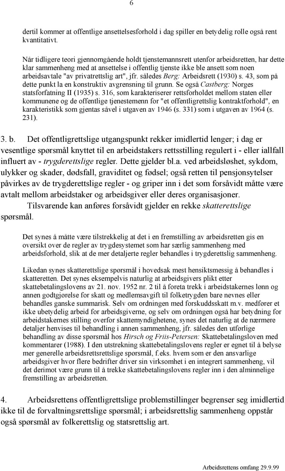 privatrettslig art", jfr. således Berg: Arbeidsrett (1930) s. 43, som på dette punkt la en konstruktiv avgrensning til grunn. Se også Castberg: Norges statsforfatning II (1935) s.