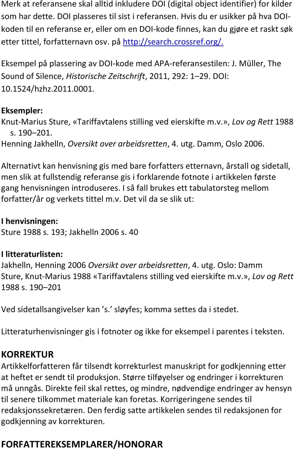 Eksempel på plassering av DOI-kode med APA-referansestilen: J. Müller, The Sound of Silence, Historische Zeitschrift, 2011, 292: 1 29. DOI: 10.1524/hzhz.2011.0001.