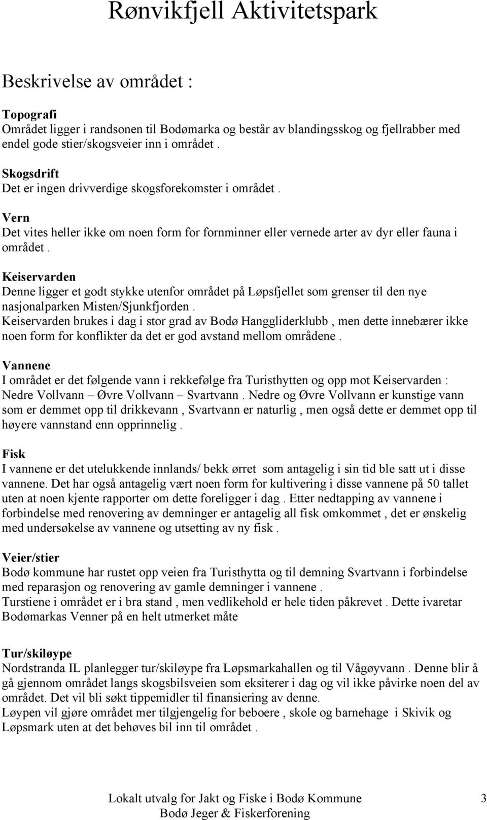 Keiservarden Denne ligger et godt stykke utenfor området på Løpsfjellet som grenser til den nye nasjonalparken Misten/Sjunkfjorden.