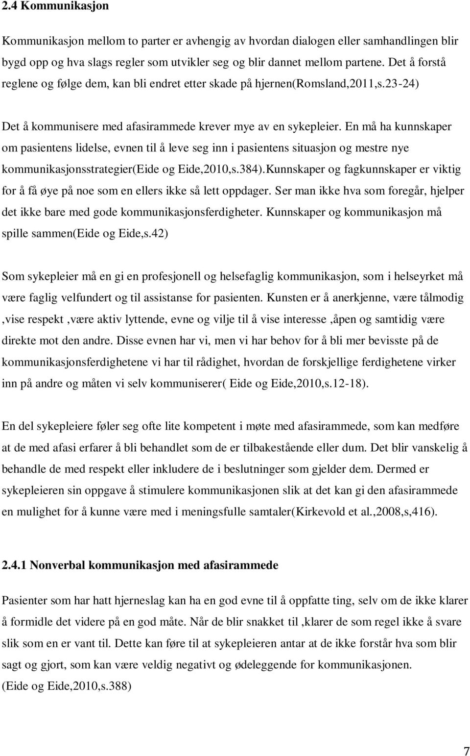 En må ha kunnskaper om pasientens lidelse, evnen til å leve seg inn i pasientens situasjon og mestre nye kommunikasjonsstrategier(eide og Eide,2010,s.384).