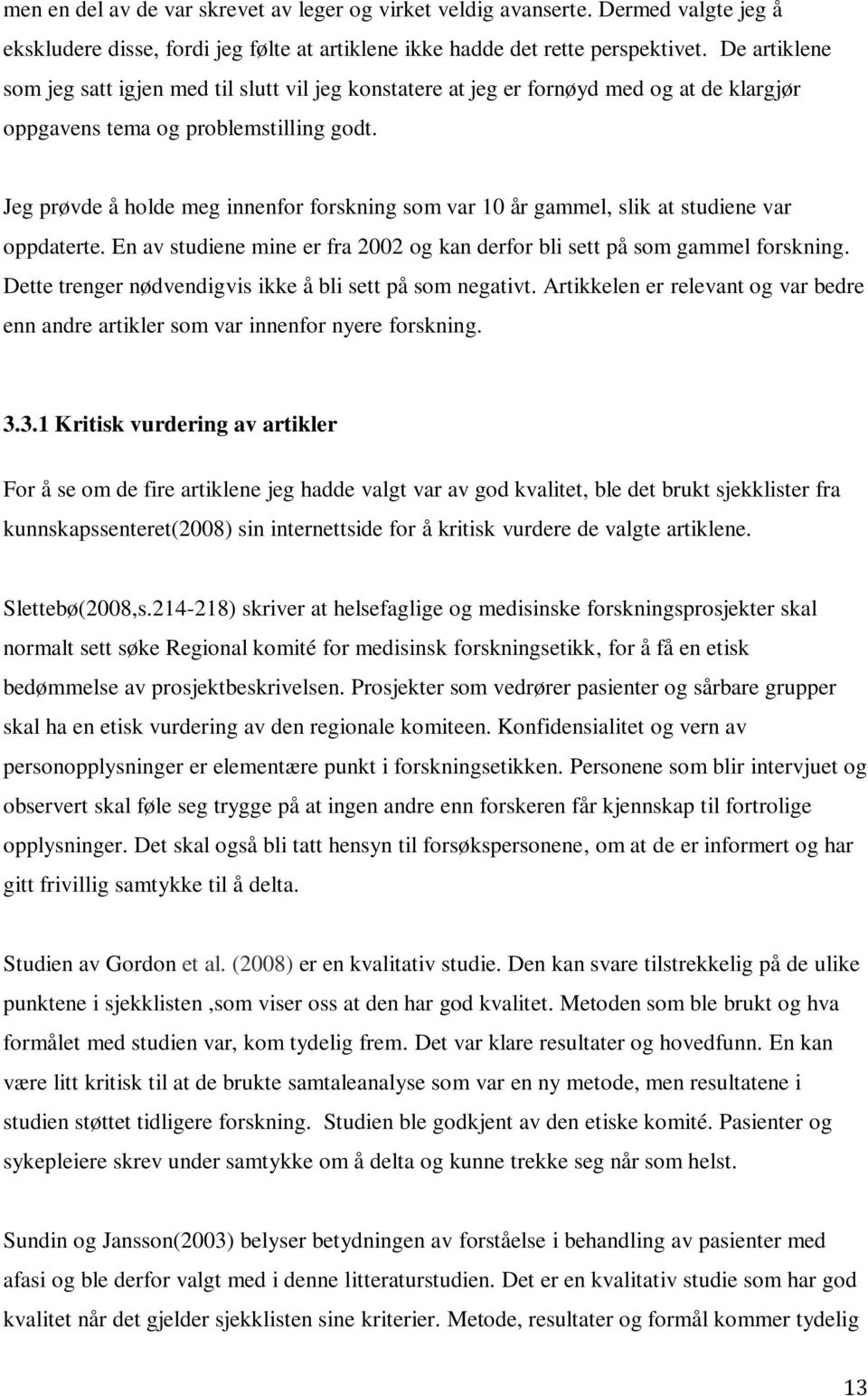 Jeg prøvde å holde meg innenfor forskning som var 10 år gammel, slik at studiene var oppdaterte. En av studiene mine er fra 2002 og kan derfor bli sett på som gammel forskning.