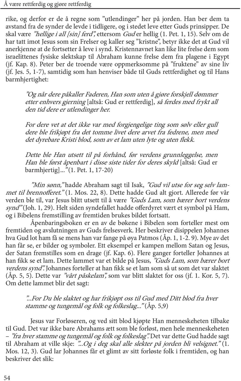 Selv om de har tatt imot Jesus som sin Frelser og kaller seg kristne, betyr ikke det at Gud vil anerkjenne at de fortsetter å leve i synd.