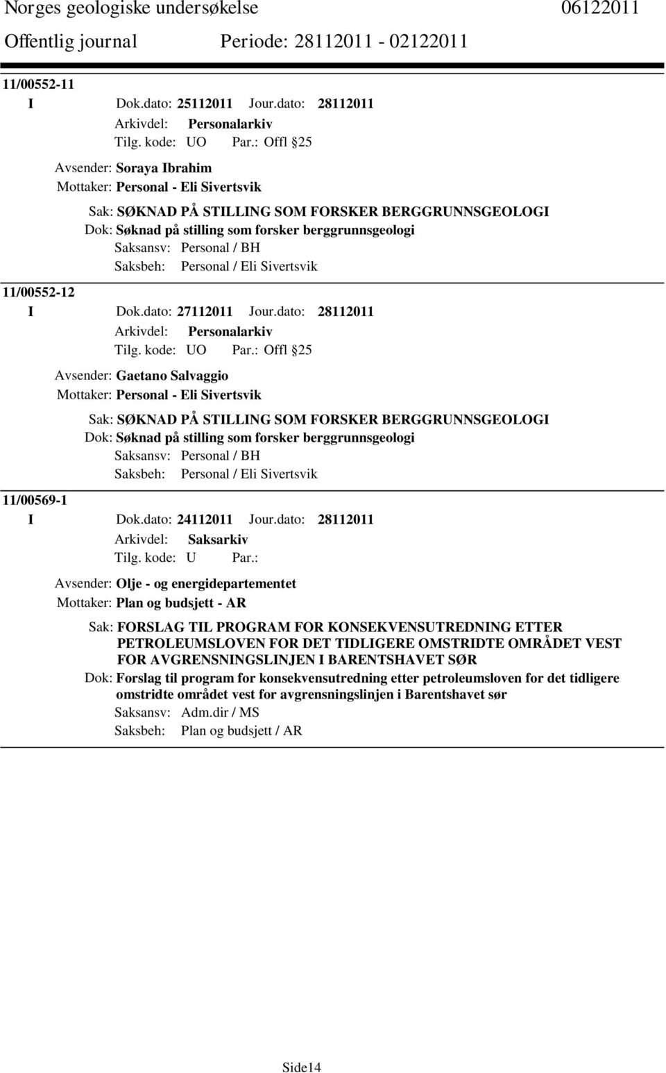 dato: 28112011 Avsender: Olje - og energidepartementet Mottaker: Plan og budsjett - AR Sak: FORSLAG TIL PROGRAM FOR KONSEKVENSUTREDNING ETTER PETROLEUMSLOVEN FOR