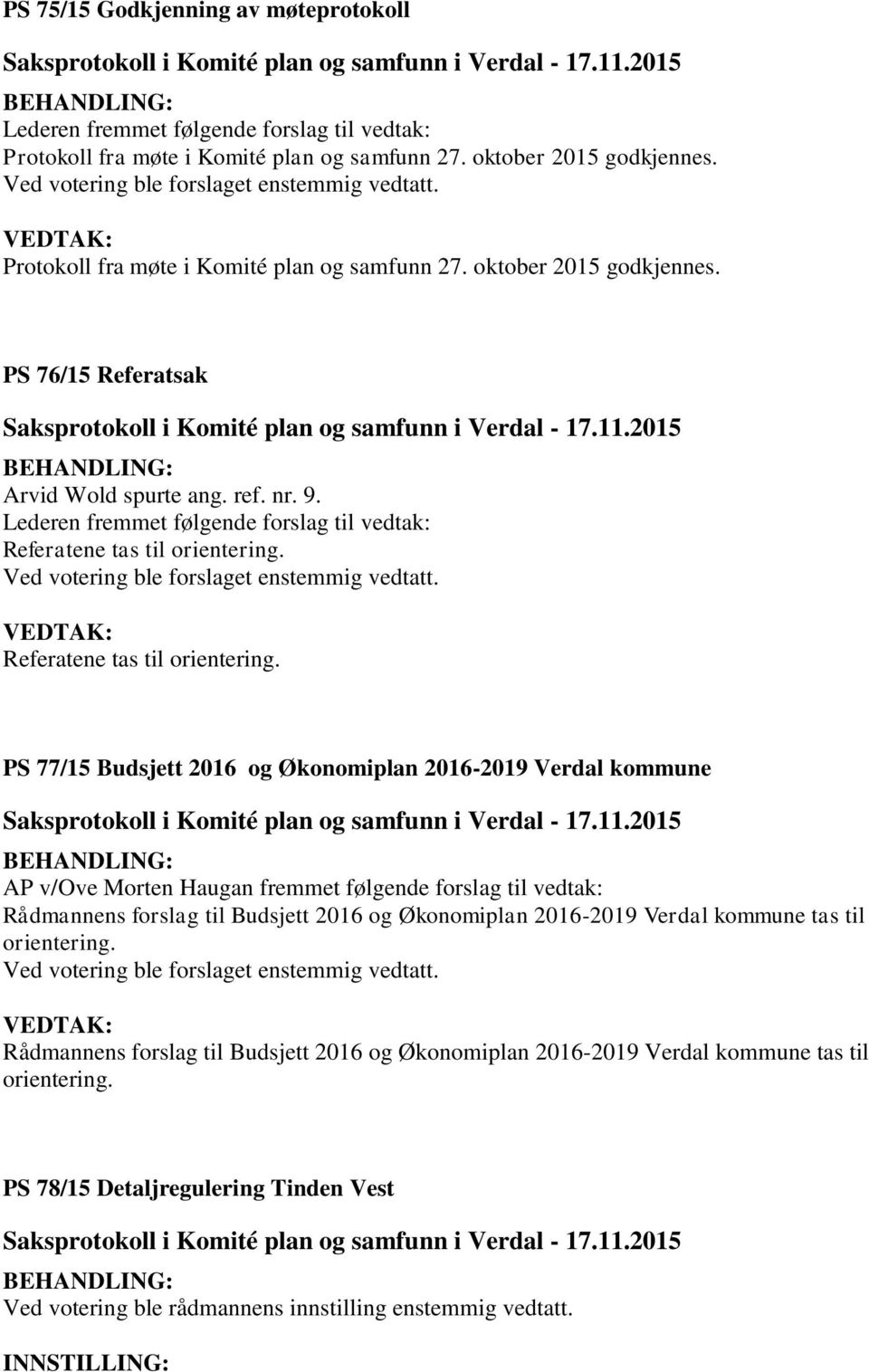 Lederen fremmet følgende forslag til vedtak: Referatene tas til orientering.