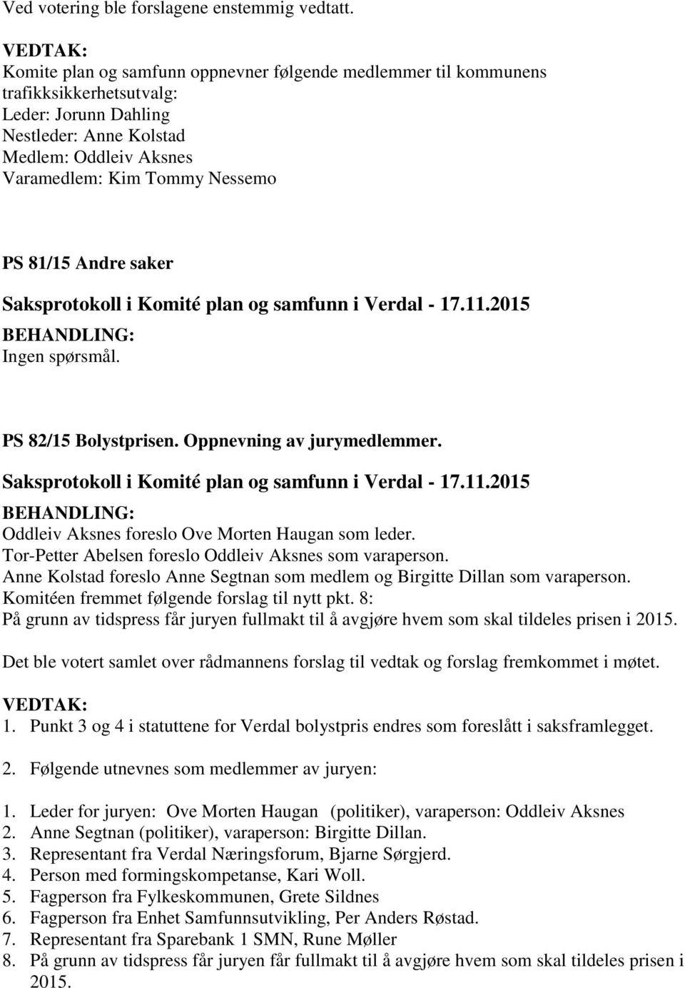 Andre saker Ingen spørsmål. PS 82/15 Bolystprisen. Oppnevning av jurymedlemmer. Oddleiv Aksnes foreslo Ove Morten Haugan som leder. Tor-Petter Abelsen foreslo Oddleiv Aksnes som varaperson.