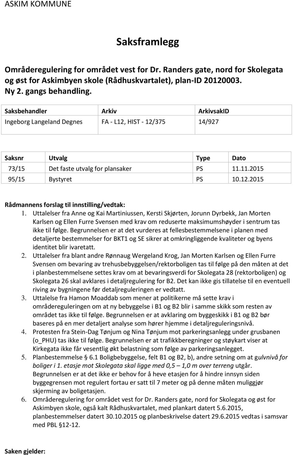 Uttalelser fra Anne og Kai Martiniussen, Kersti Skjørten, Jorunn Dyrbekk, Jan Morten Karlsen og Ellen Furre Svensen med krav om reduserte maksimumshøyder i sentrum tas ikke til følge.