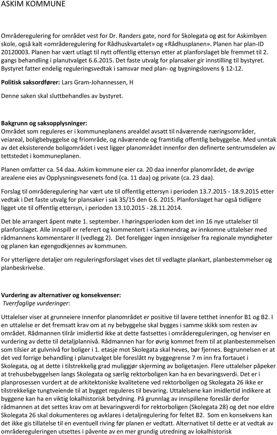 Bystyret fatter endelig reguleringsvedtak i samsvar med plan- og bygningslovens 12-12. Politisk saksordfører: Lars Gram-Johannessen, H Denne saken skal sluttbehandles av bystyret.