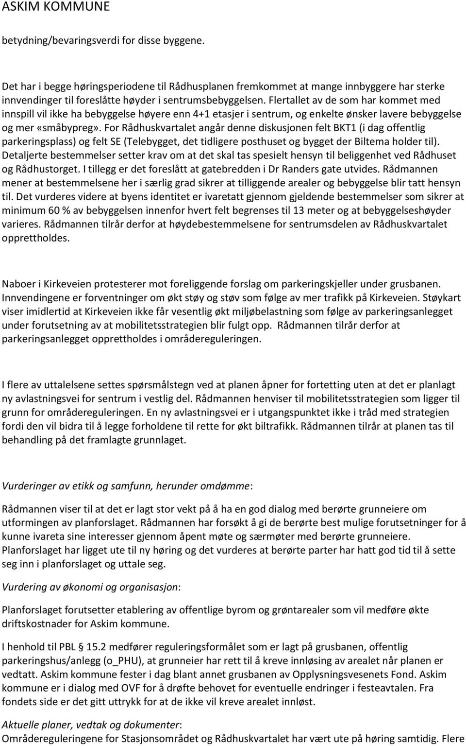 For Rådhuskvartalet angår denne diskusjonen felt BKT1 (i dag offentlig parkeringsplass) og felt SE (Telebygget, det tidligere posthuset og bygget der Biltema holder til).