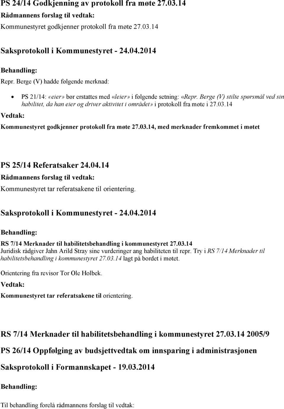 Berge (V) stilte spørsmål ved sin habilitet, da han eier og driver aktivitet i området» i protokoll fra møte i 27.03.14 Kommunestyret godkjenner protokoll fra møte 27.03.14, med merknader fremkommet i møtet PS 25/14 Referatsaker 24.