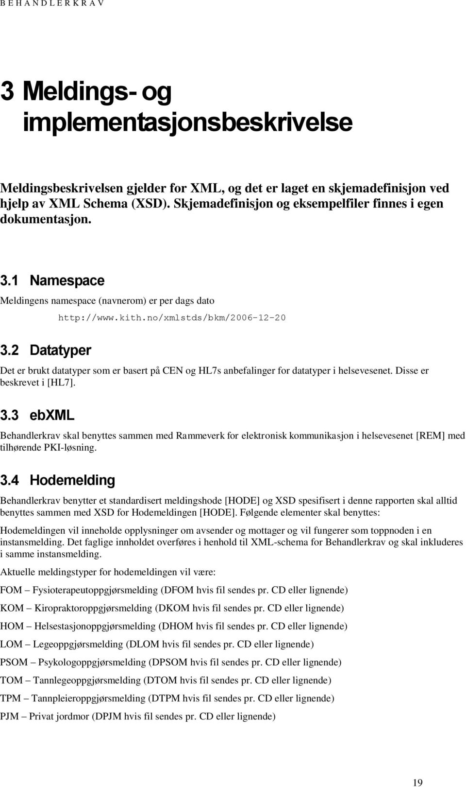 no/xmlstds/bkm/2006-12-20 Det er brukt datatyper som er basert på CEN og HL7s anbefalinger for datatyper i helsevesenet. Disse er beskrevet i [HL7]. 3.