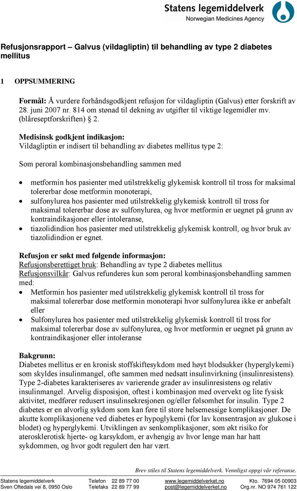 Medisinsk godkjent indikasjon: Vildagliptin er indisert til behandling av diabetes mellitus type 2: Som peroral kombinasjonsbehandling sammen med metformin hos pasienter med utilstrekkelig glykemisk