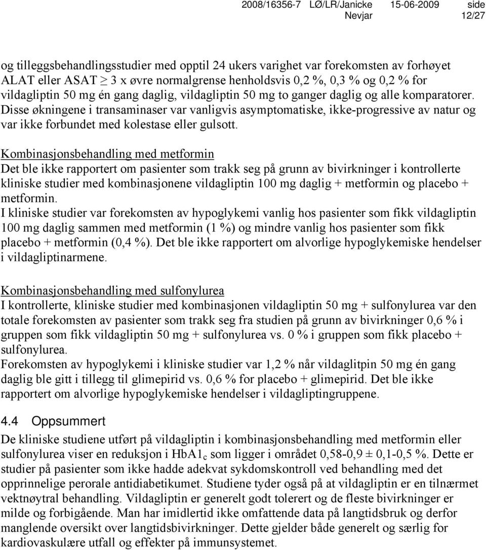 Disse økningene i transaminaser var vanligvis asymptomatiske, ikke-progressive av natur og var ikke forbundet med kolestase eller gulsott.