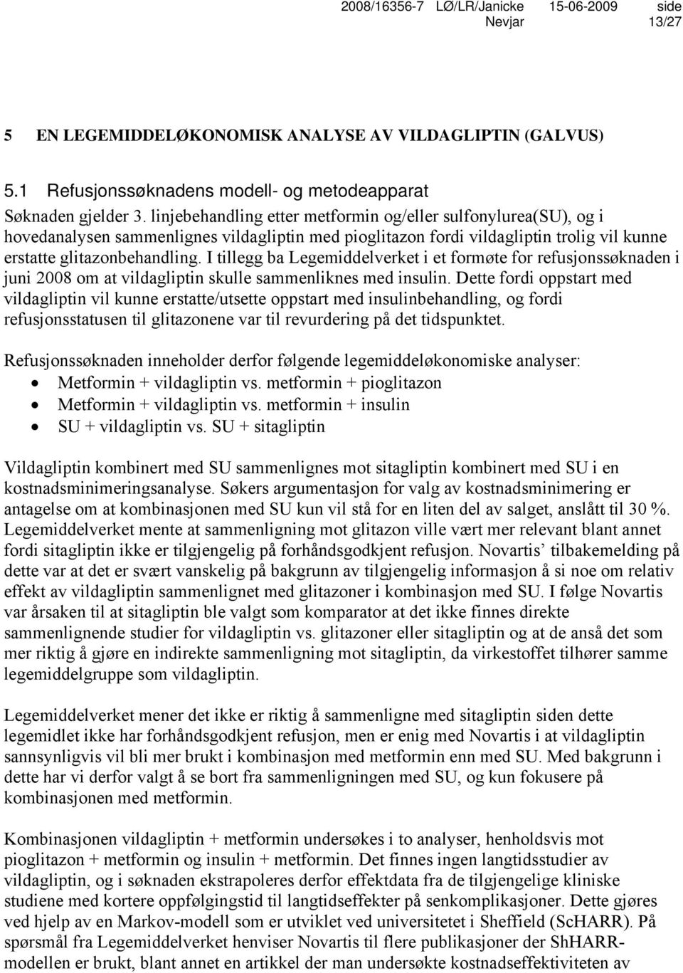 I tillegg ba Legemiddelverket i et formøte for refusjonssøknaden i juni 2008 om at vildagliptin skulle sammenliknes med insulin.