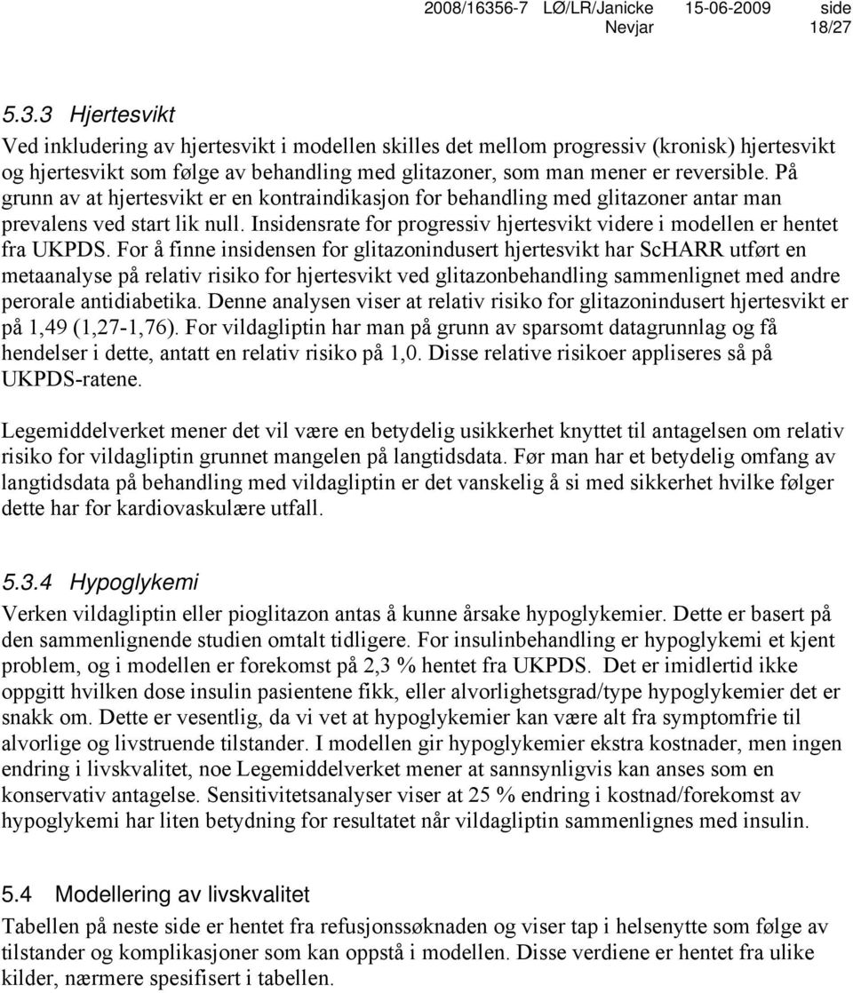 På grunn av at hjertesvikt er en kontraindikasjon for behandling med glitazoner antar man prevalens ved start lik null. Insidensrate for progressiv hjertesvikt videre i modellen er hentet fra UKPDS.