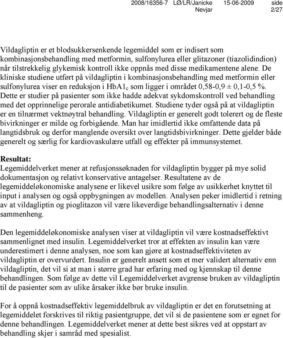 De kliniske studiene utført på vildagliptin i kombinasjonsbehandling med metformin eller sulfonylurea viser en reduksjon i HbA1 c som ligger i området 0,58-0,9 ± 0,1-0,5 %.