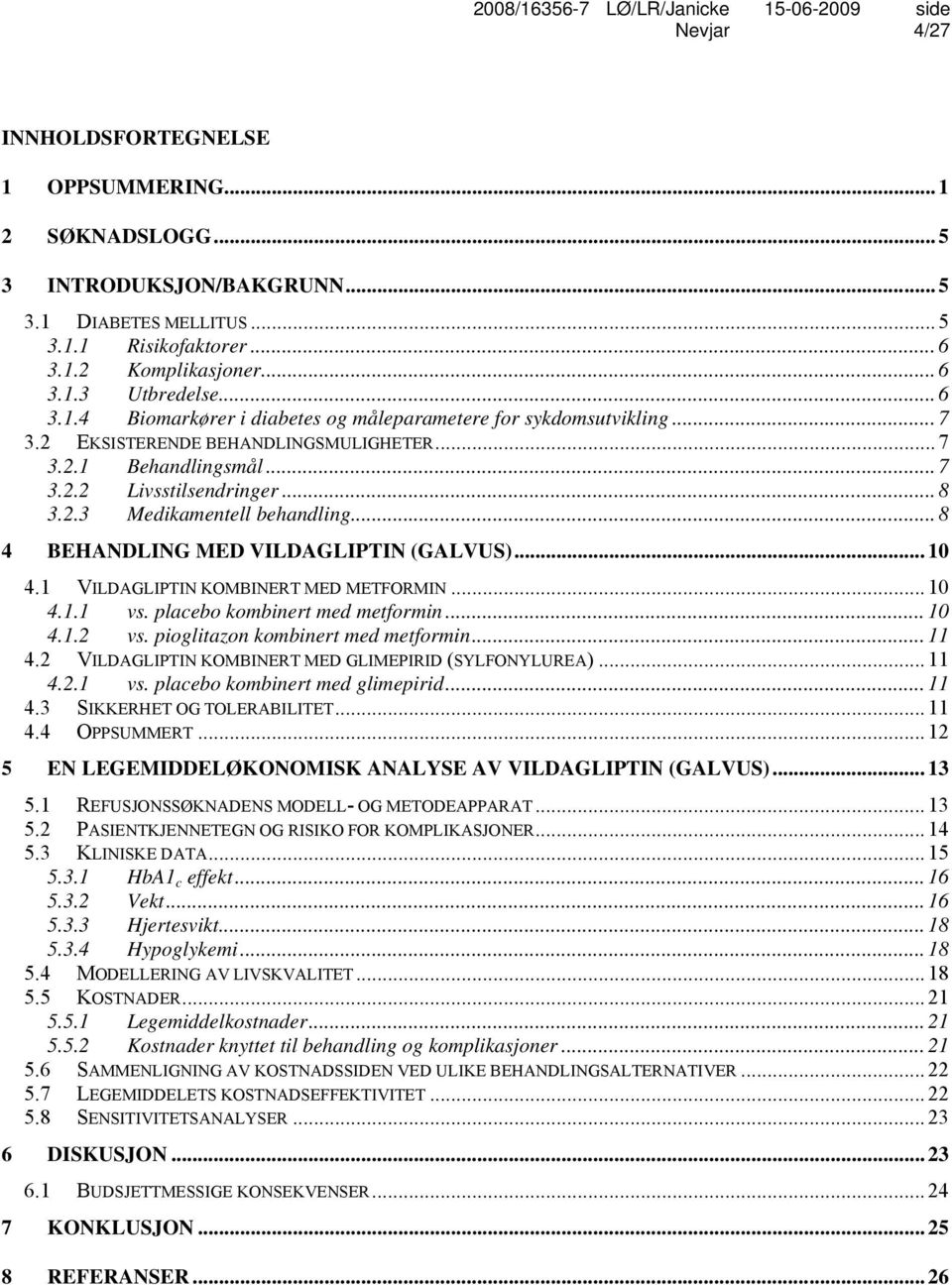 1 VILDAGLIPTIN KOMBINERT MED METFORMIN... 10 4.1.1 vs. placebo kombinert med metformin... 10 4.1.2 vs. pioglitazon kombinert med metformin... 11 4.