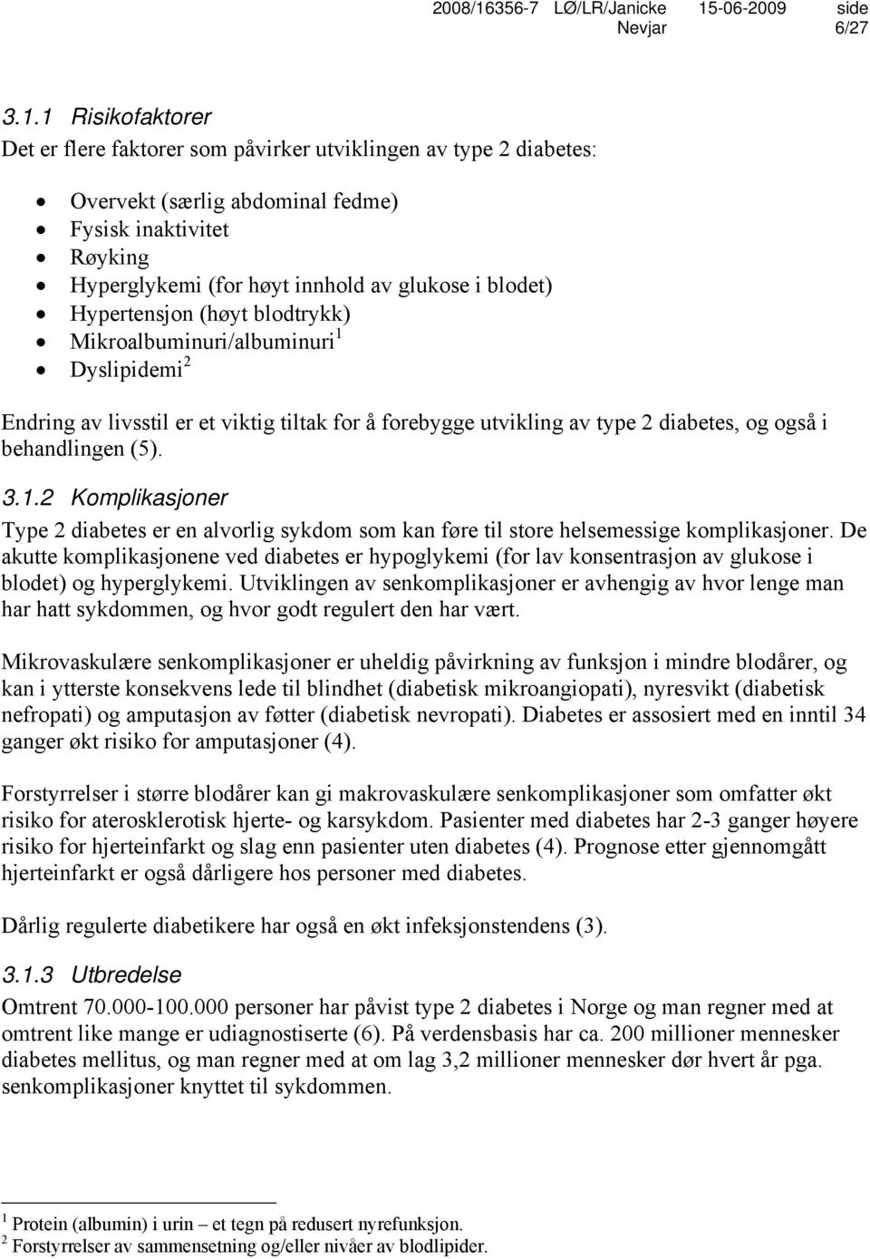 Hypertensjon (høyt blodtrykk) Mikroalbuminuri/albuminuri 1 Dyslipidemi 2 Endring av livsstil er et viktig tiltak for å forebygge utvikling av type 2 diabetes, og også i behandlingen (5). 3.1.2 Komplikasjoner Type 2 diabetes er en alvorlig sykdom som kan føre til store helsemessige komplikasjoner.