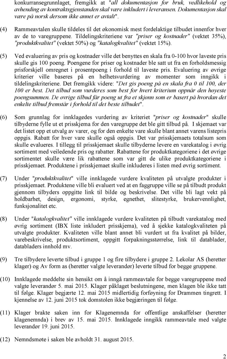 Tildelingskriteriene var "priser og kostnader" (vektet 35%), "produktkvalitet" (vektet 50%) og "katalogkvalitet" (vektet 15%).