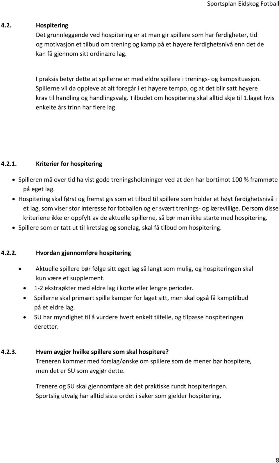 Spillerne vil da oppleve at alt foregår i et høyere tempo, og at det blir satt høyere krav til handling og handlingsvalg. Tilbudet om hospitering skal alltid skje til 1.